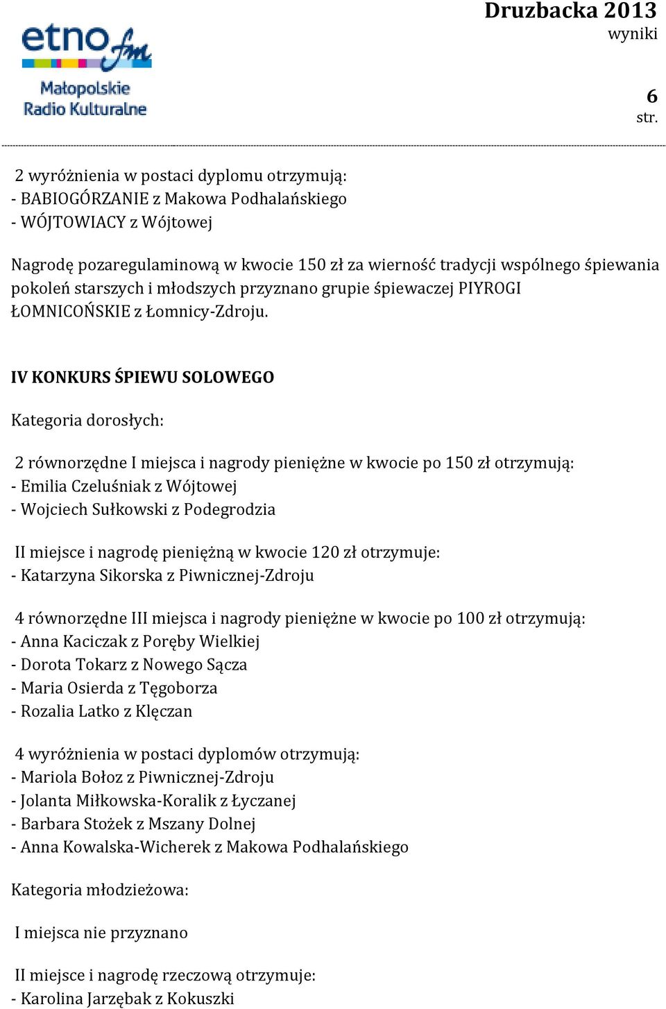 IV KONKURS ŚPIEWU SOLOWEGO Kategoria dorosłych: 2 równorzędne I miejsca i nagrody pieniężne w kwocie po 150 zł otrzymują: - Emilia Czeluśniak z Wójtowej - Wojciech Sułkowski z Podegrodzia II miejsce