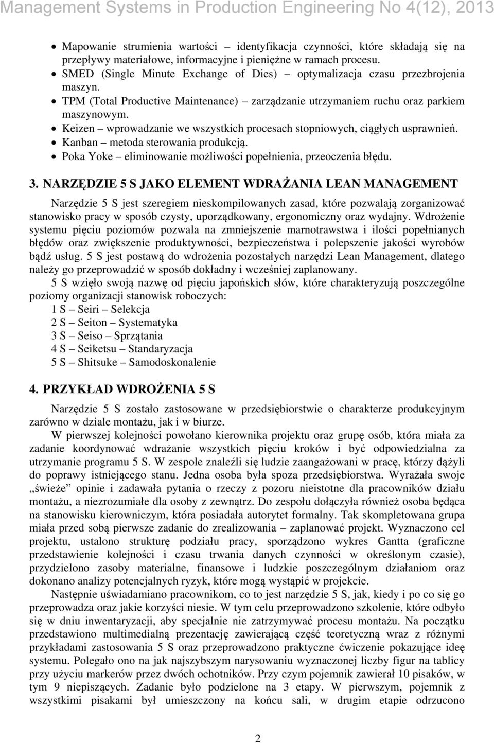 Keizen wprowadzanie we wszystkich procesach stopniowych, ciągłych usprawnień. Kanban metoda sterowania produkcją. Poka Yoke eliminowanie możliwości popełnienia, przeoczenia błędu. 3.