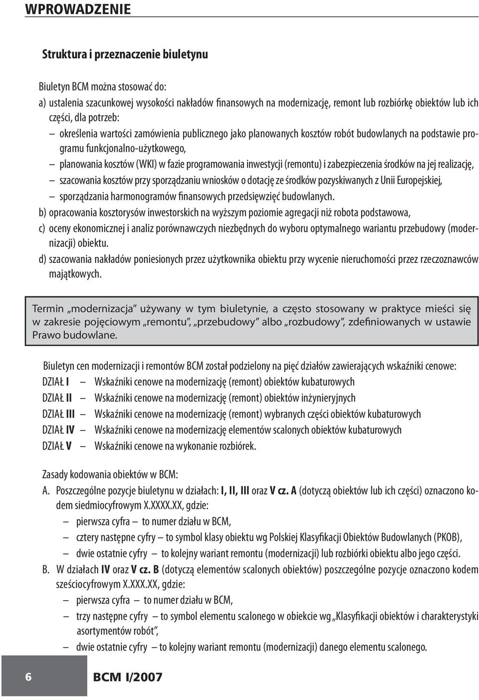 inwestycji (remontu) i zabezpieczenia środków na jej realizację, szacowania kosztów przy sporządzaniu wniosków o dotację ze środków pozyskiwanych z Unii Europejskiej, sporządzania harmonogramów