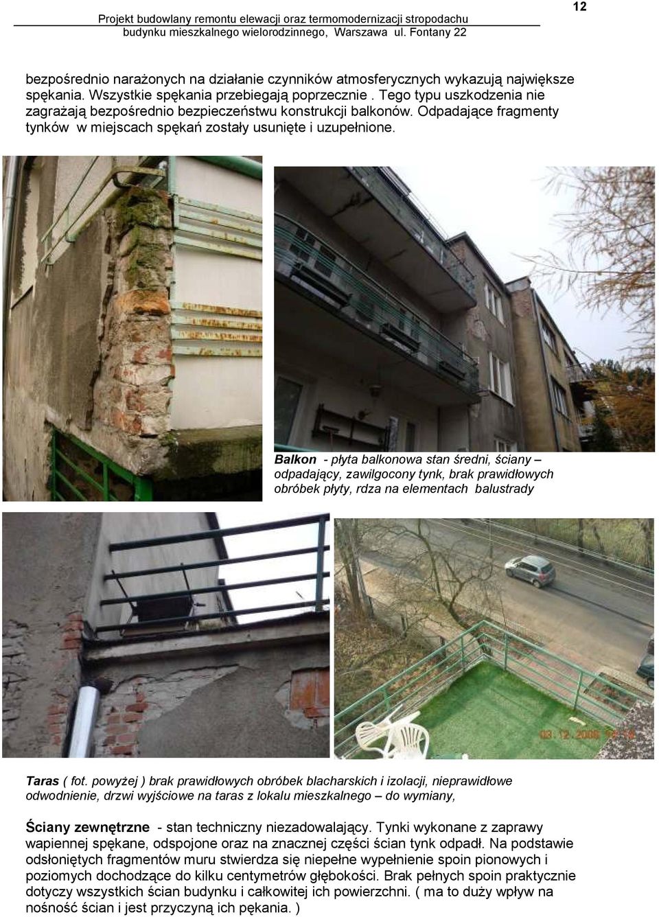 Balkon - płyta balkonowa stan średni, ściany odpadający, zawilgocony tynk, brak prawidłowych obróbek płyty, rdza na elementach balustrady Taras ( fot.