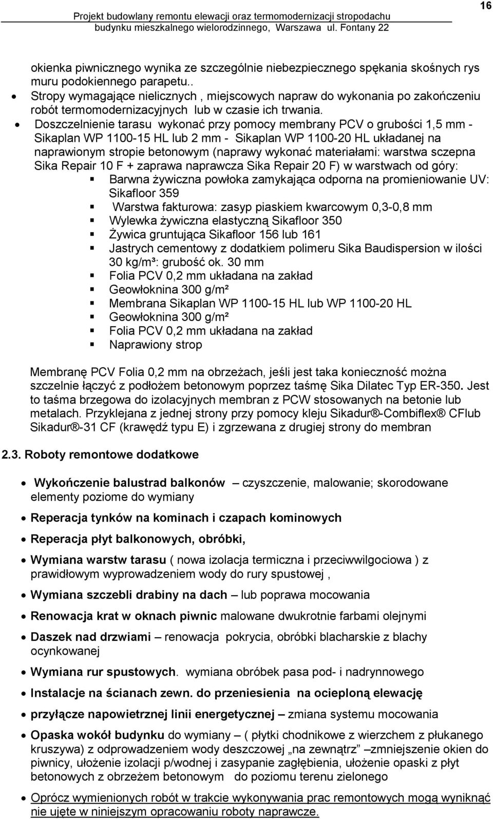 Doszczelnienie tarasu wykonać przy pomocy membrany PCV o grubości 1,5 mm - Sikaplan WP 1100-15 HL lub 2 mm - Sikaplan WP 1100-20 HL układanej na naprawionym stropie betonowym (naprawy wykonać