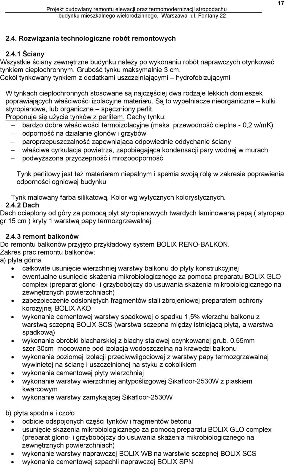 Cokół tynkowany tynkiem z dodatkami uszczelniającymi hydrofobizującymi W tynkach ciepłochronnych stosowane są najczęściej dwa rodzaje lekkich domieszek poprawiających właściwości izolacyjne materiału.