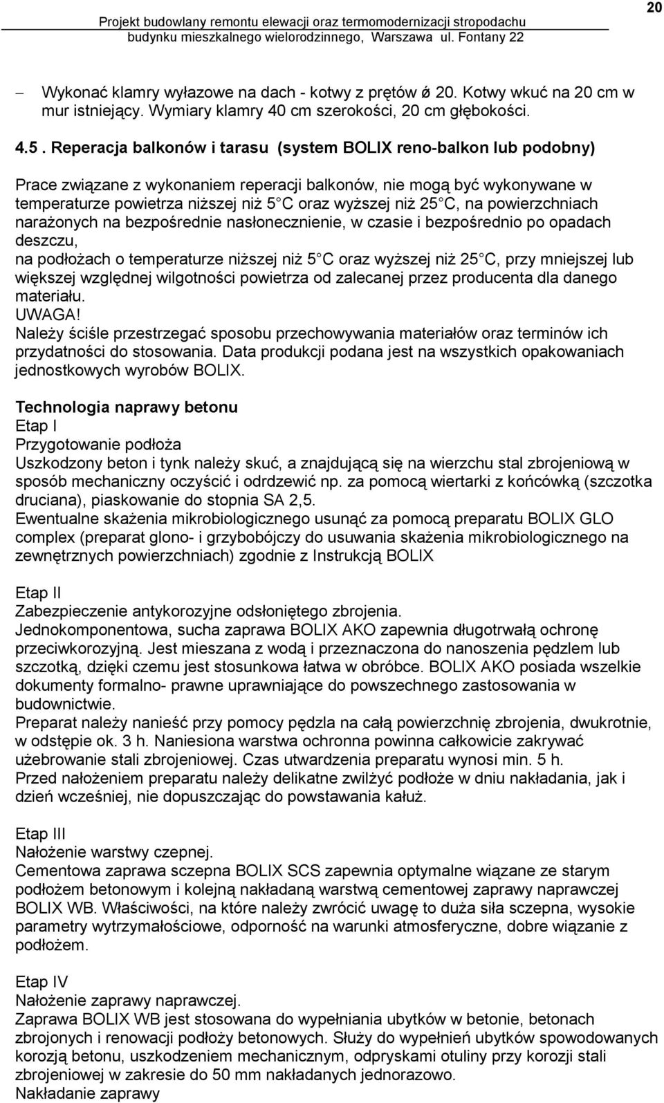 C, na powierzchniach narażonych na bezpośrednie nasłonecznienie, w czasie i bezpośrednio po opadach deszczu, na podłożach o temperaturze niższej niż 5 C oraz wyższej niż 25 C, przy mniejszej lub