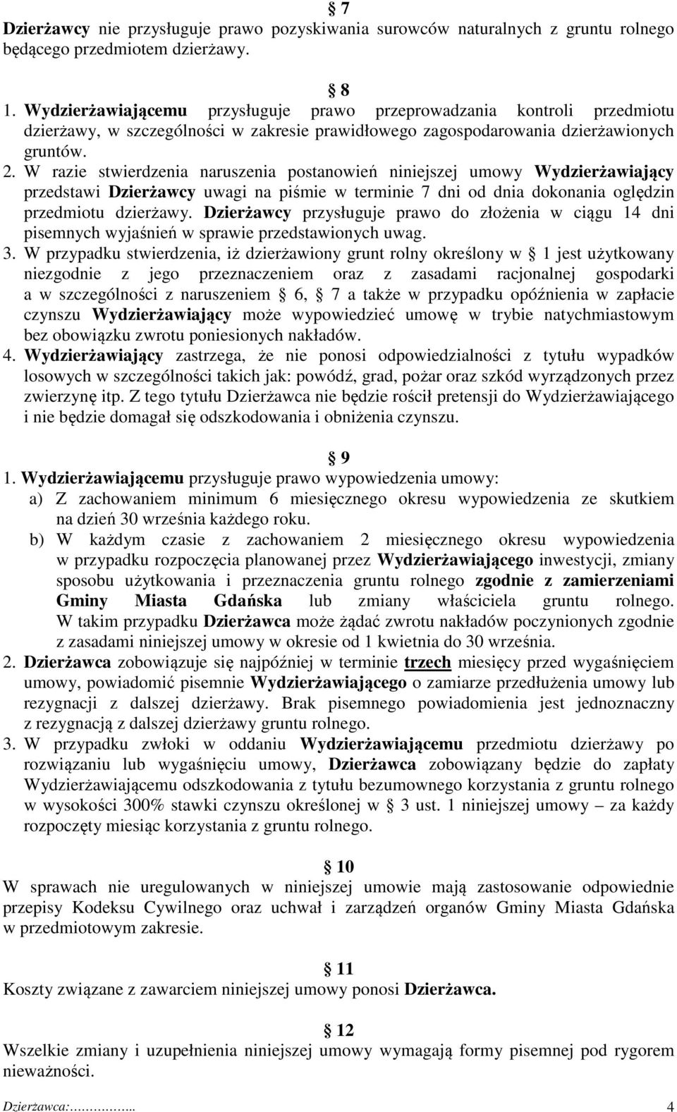 W razie stwierdzenia naruszenia postanowień niniejszej umowy Wydzierżawiający przedstawi Dzierżawcy uwagi na piśmie w terminie 7 dni od dnia dokonania oględzin przedmiotu dzierżawy.