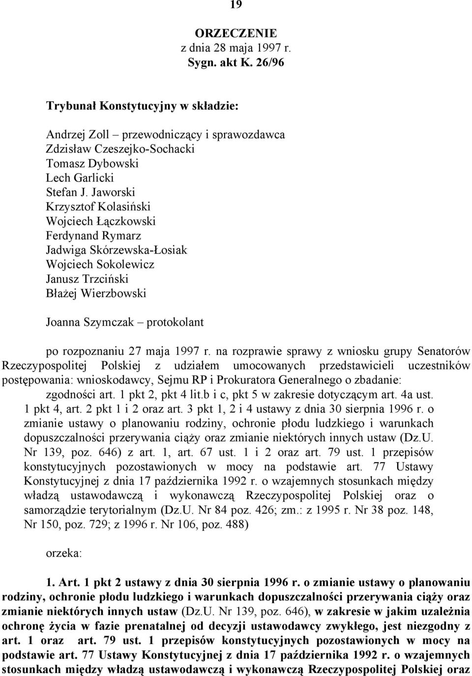 Jaworski Krzysztof Kolasiński Wojciech Łączkowski Ferdynand Rymarz Jadwiga Skórzewska-Łosiak Wojciech Sokolewicz Janusz Trzciński Błażej Wierzbowski Joanna Szymczak protokolant po rozpoznaniu 27 maja