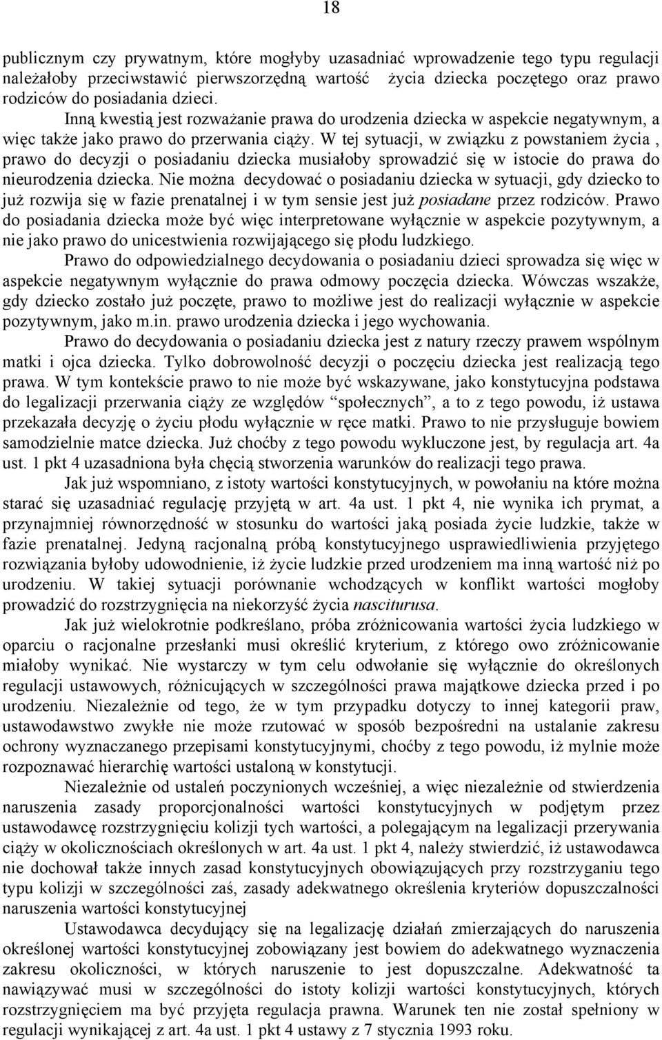 W tej sytuacji, w związku z powstaniem życia, prawo do decyzji o posiadaniu dziecka musiałoby sprowadzić się w istocie do prawa do nieurodzenia dziecka.