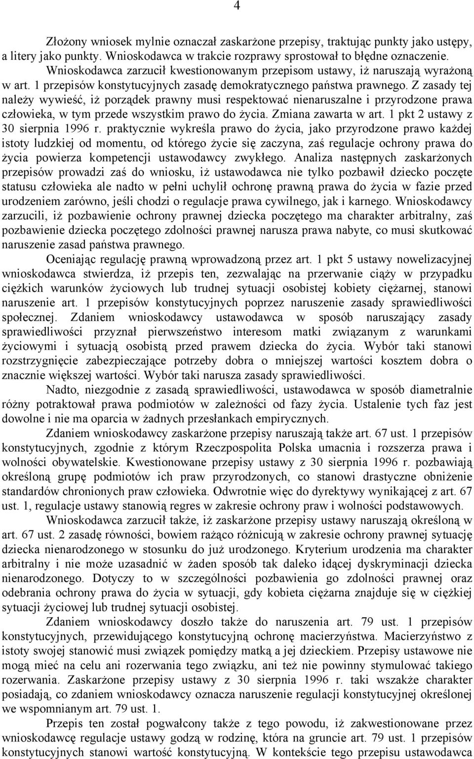 Z zasady tej należy wywieść, iż porządek prawny musi respektować nienaruszalne i przyrodzone prawa człowieka, w tym przede wszystkim prawo do życia. Zmiana zawarta w art.