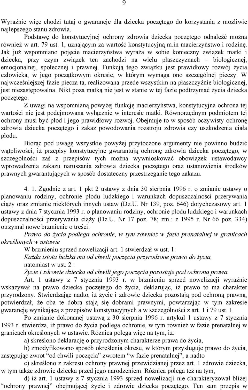 Jak już wspomniano pojęcie macierzyństwa wyraża w sobie konieczny związek matki i dziecka, przy czym związek ten zachodzi na wielu płaszczyznach biologicznej, emocjonalnej, społecznej i prawnej.