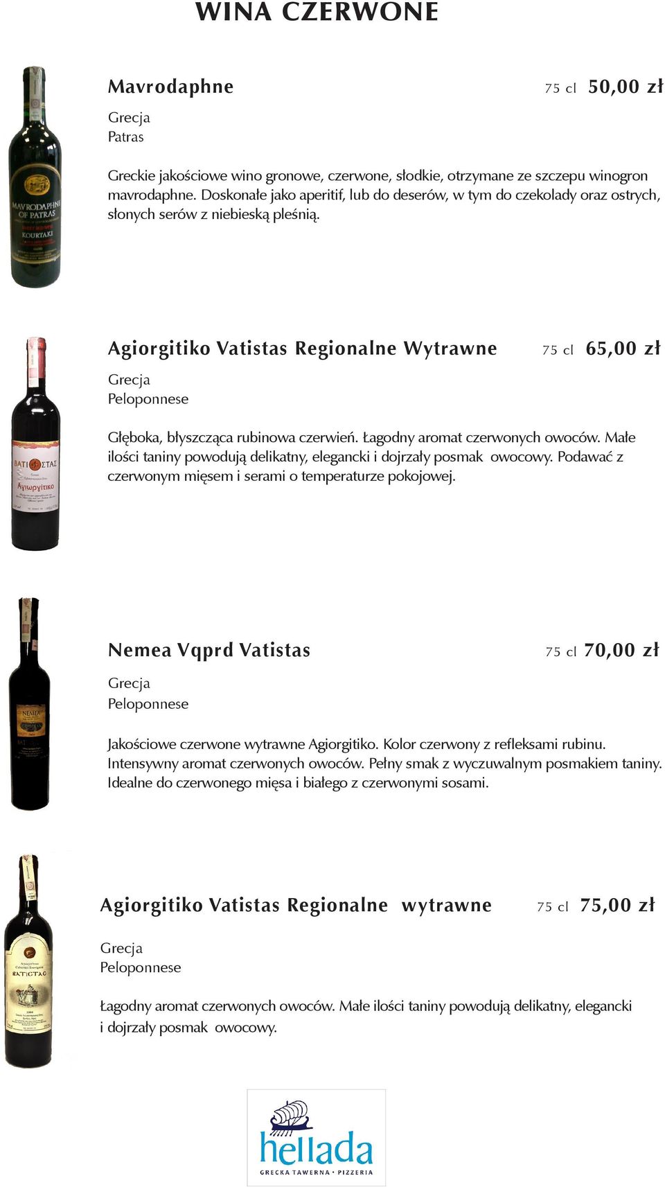 Agiorgitiko Vatistas Regionalne Wytrawne 75 cl 65,00 zł Głęboka, błyszcząca rubinowa czerwień. Łagodny aromat czerwonych owoców.