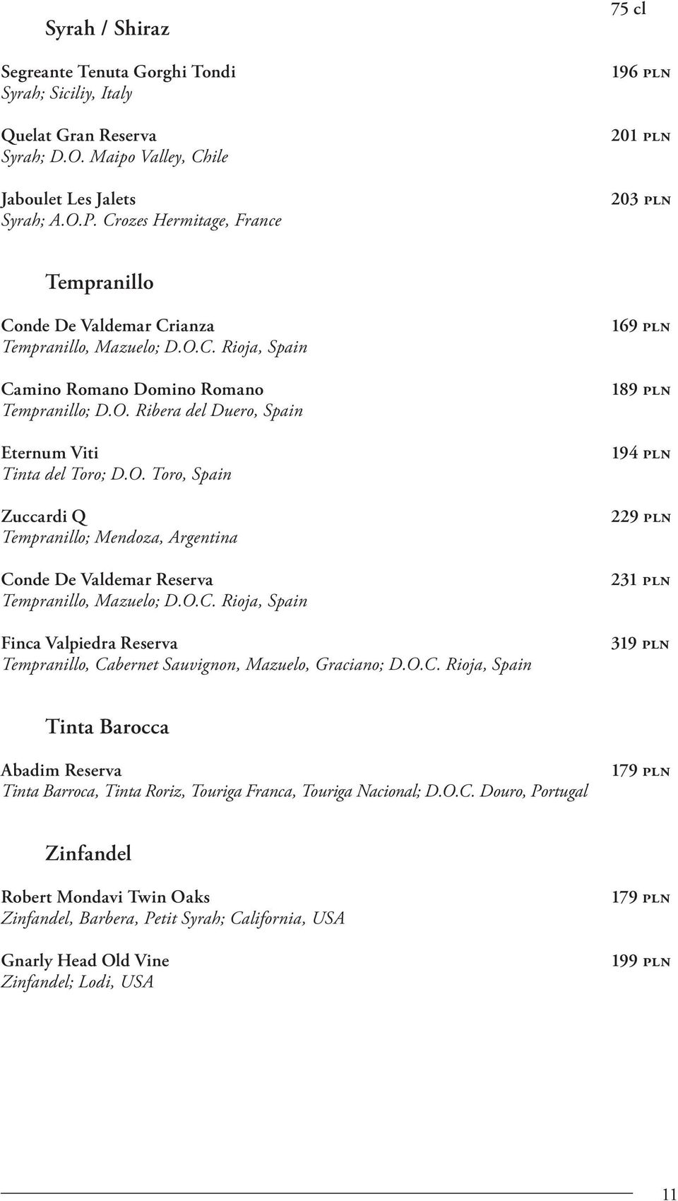 O. Toro, Spain Zuccardi Q Tempranillo; Mendoza, Argentina Conde De Valdemar Reserva Tempranillo, Mazuelo; D.O.C. Rioja, Spain Finca Valpiedra Reserva Tempranillo, Cabernet Sauvignon, Mazuelo, Graciano; D.