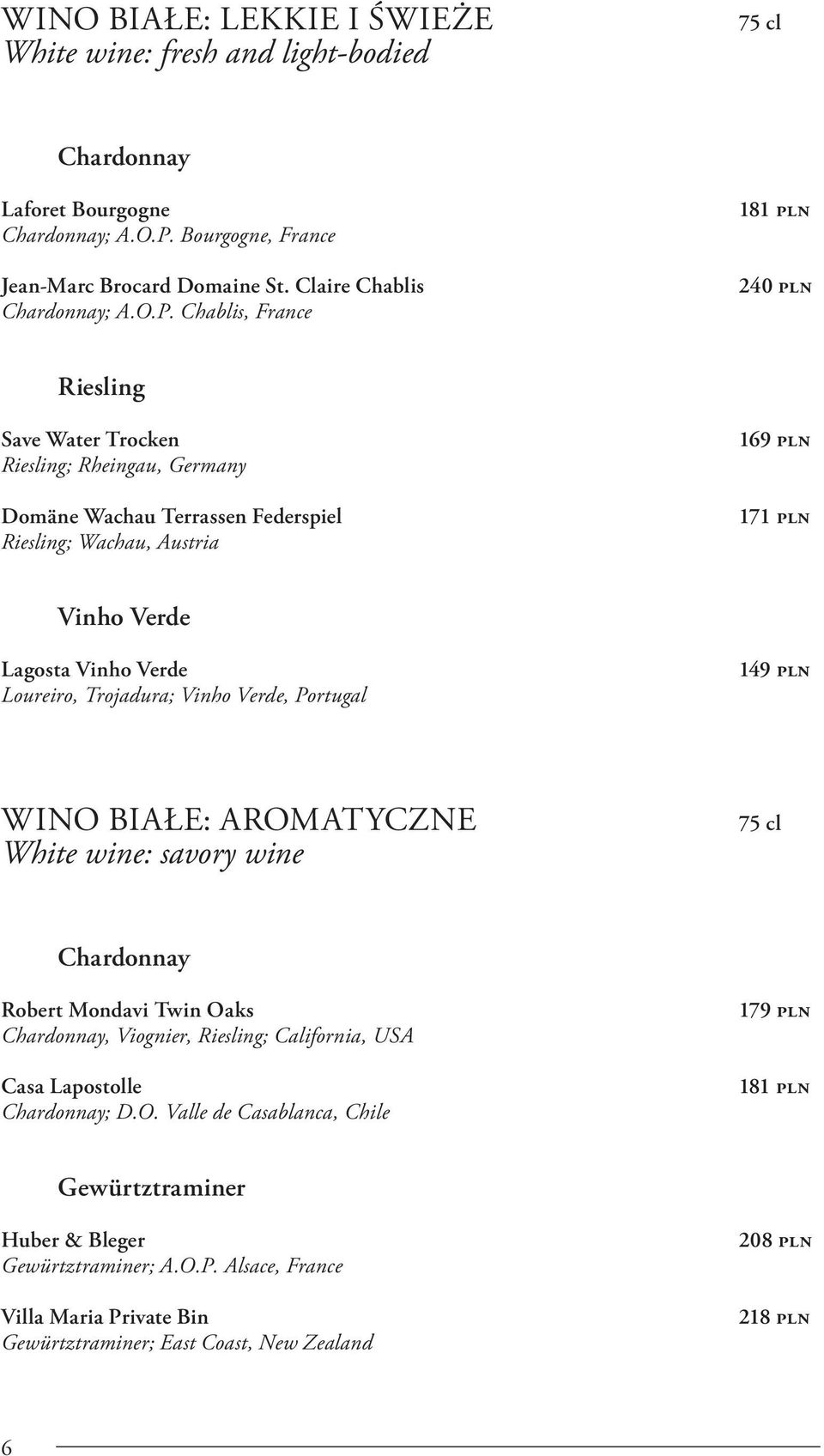 Chablis, France 181 pln 240 pln Riesling Save Water Trocken Riesling; Rheingau, Germany Domäne Wachau Terrassen Federspiel Riesling; Wachau, Austria 169 pln 171 pln Vinho Verde Lagosta Vinho Verde