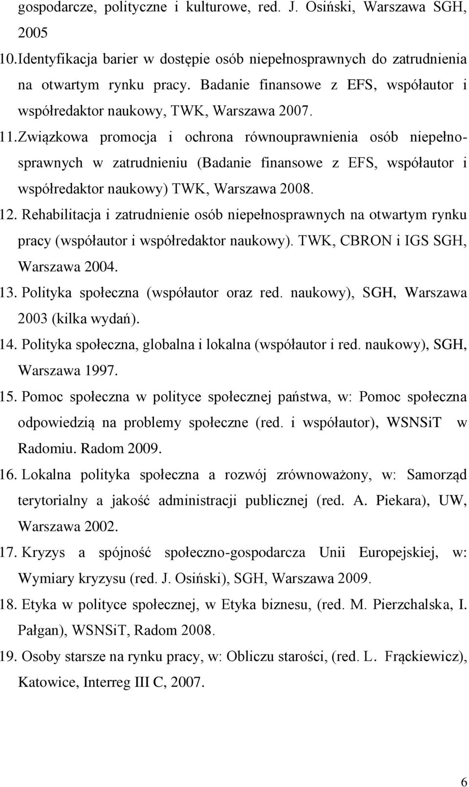 Związkowa promocja i ochrona równouprawnienia osób niepełnosprawnych w zatrudnieniu (Badanie finansowe z EFS, współautor i współredaktor naukowy) TWK, Warszawa 2008. 12.