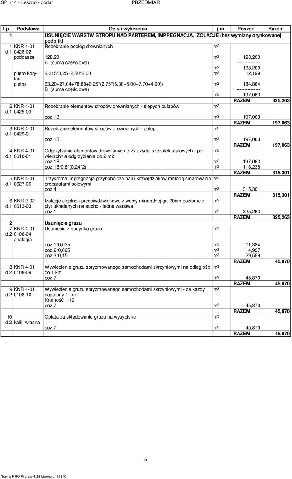 63,20+27,04+78,88+0,25*(2,75*(5,30+5,00+7,70+4,90)) m 2 184,864 B (suma częściowa) --------------- m 2 197,063 2 KNR 4-01 d.1 0429-03 3 KNR 4-01 d.