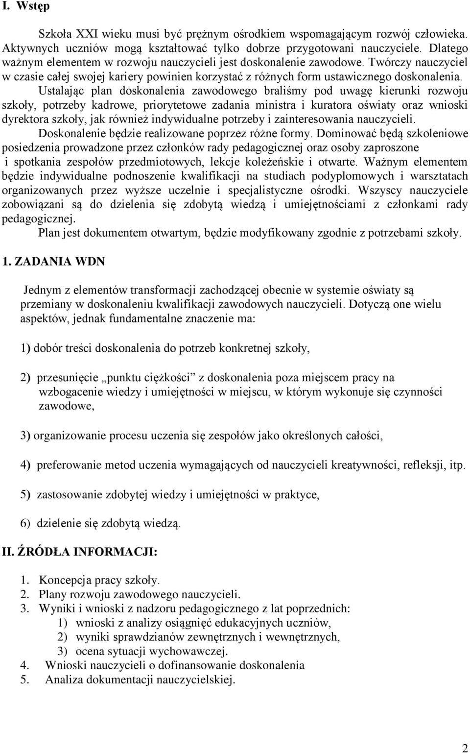 Ustalając plan doskonalenia zawodowego braliśmy pod uwagę kierunki rozwoju szkoły, potrzeby kadrowe, priorytetowe zadania ministra i kuratora oświaty oraz wnioski dyrektora szkoły, jak również