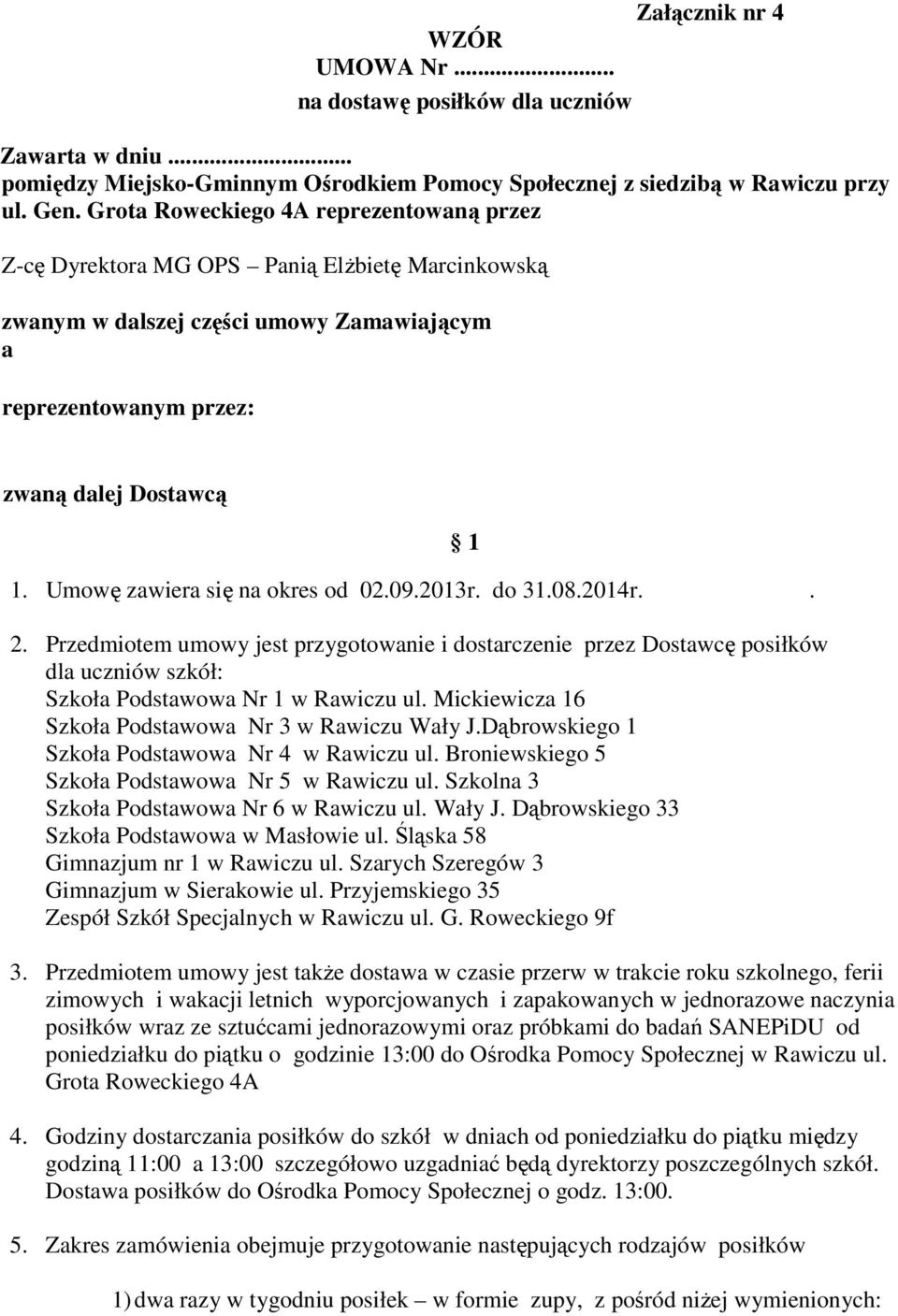 Umowę zawiera się na okres od 02.09.2013r. do 31.08.2014r.. 2. Przedmiotem umowy jest przygotowanie i dostarczenie przez Dostawcę posiłków dla uczniów szkół: Szkoła Podstawowa Nr 1 w Rawiczu ul.