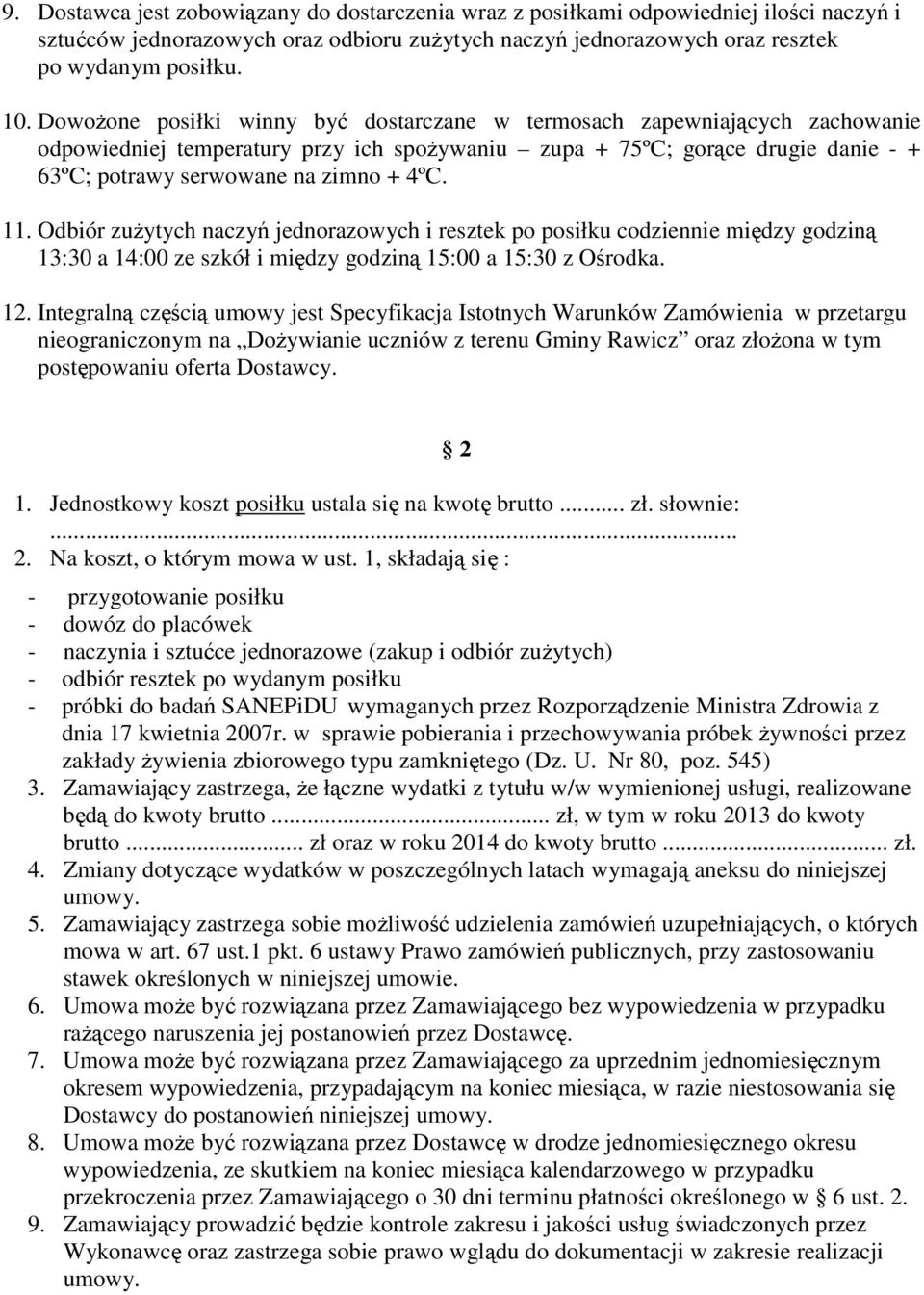 11. Odbiór zużytych naczyń jednorazowych i resztek po posiłku codziennie między godziną 13:30 a 14:00 ze szkół i między godziną 15:00 a 15:30 z Ośrodka. 12.