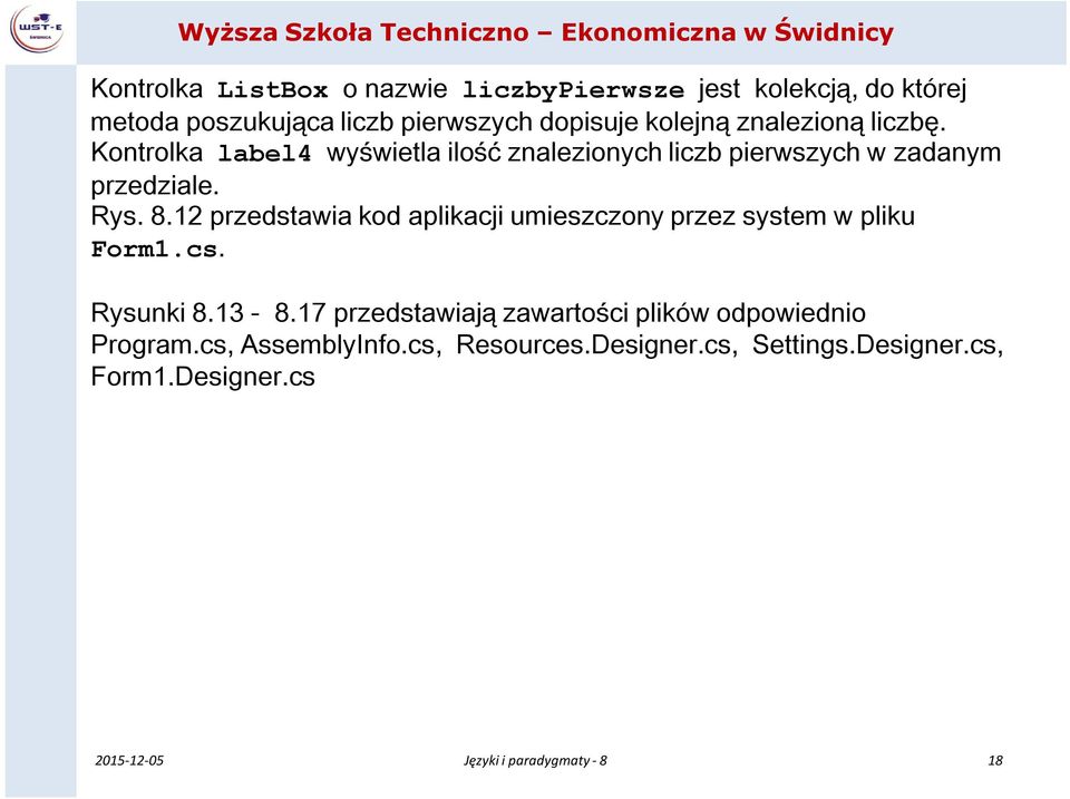 Rys. 8.12 przedstawia kod aplikacji umieszczony przez system w pliku Form1.cs. Rysunki 8.13-8.