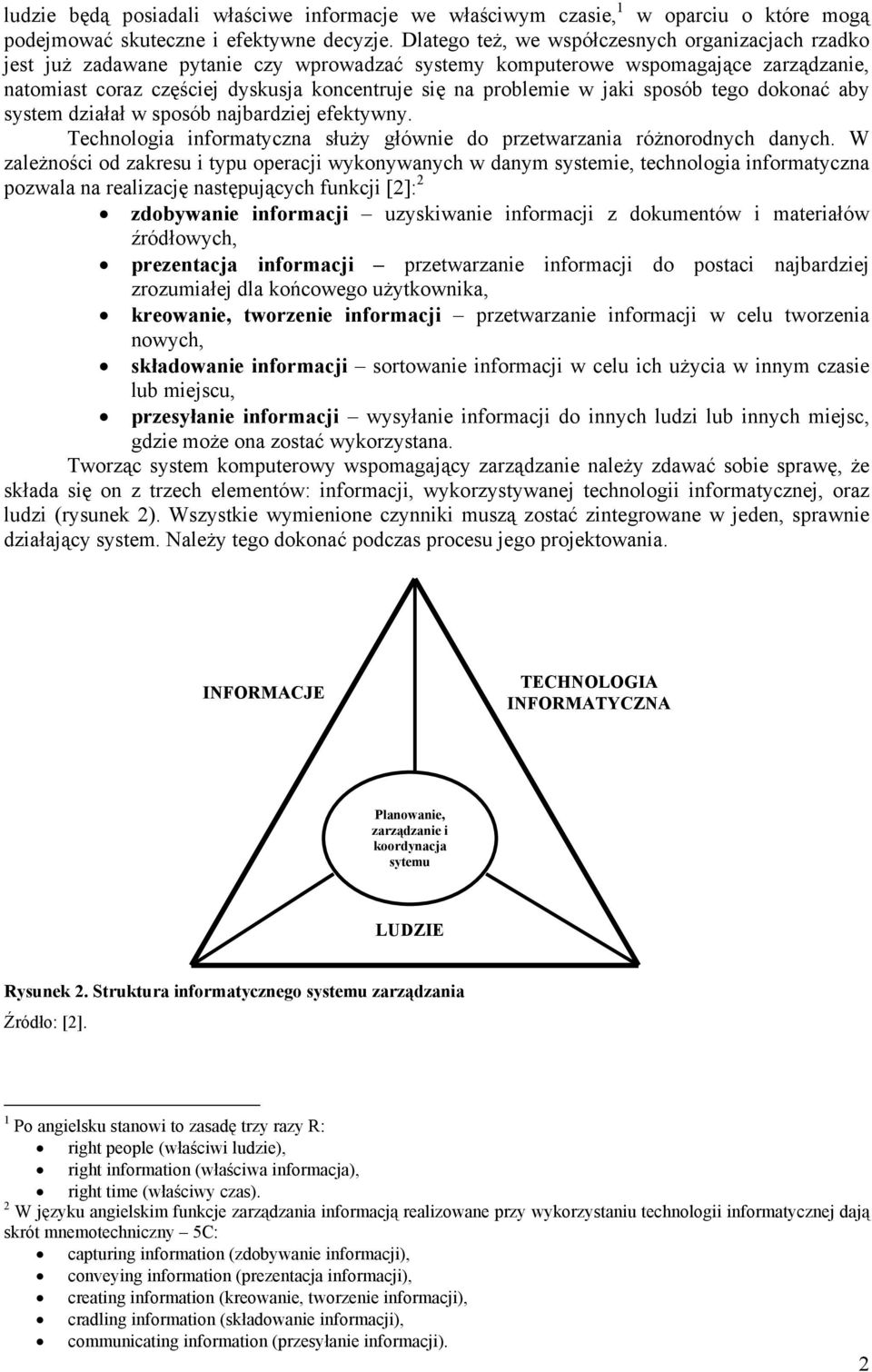 problemie w jaki sposób tego dokonać aby system działał w sposób najbardziej efektywny. Technologia informatyczna służy głównie do przetwarzania różnorodnych danych.