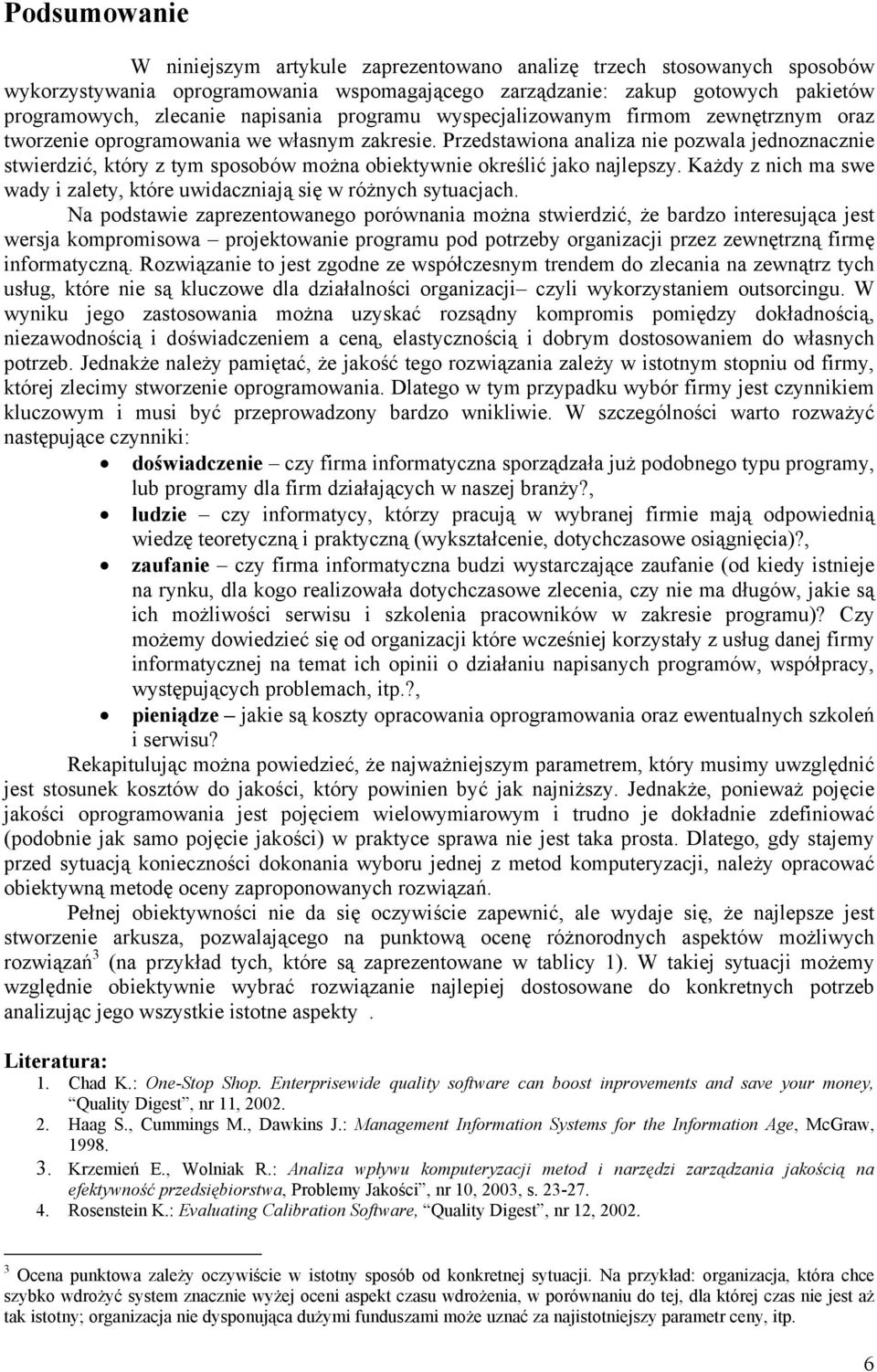 Przedstawiona analiza nie pozwala jednoznacznie stwierdzić, który z tym sposobów można obiektywnie określić jako najlepszy.