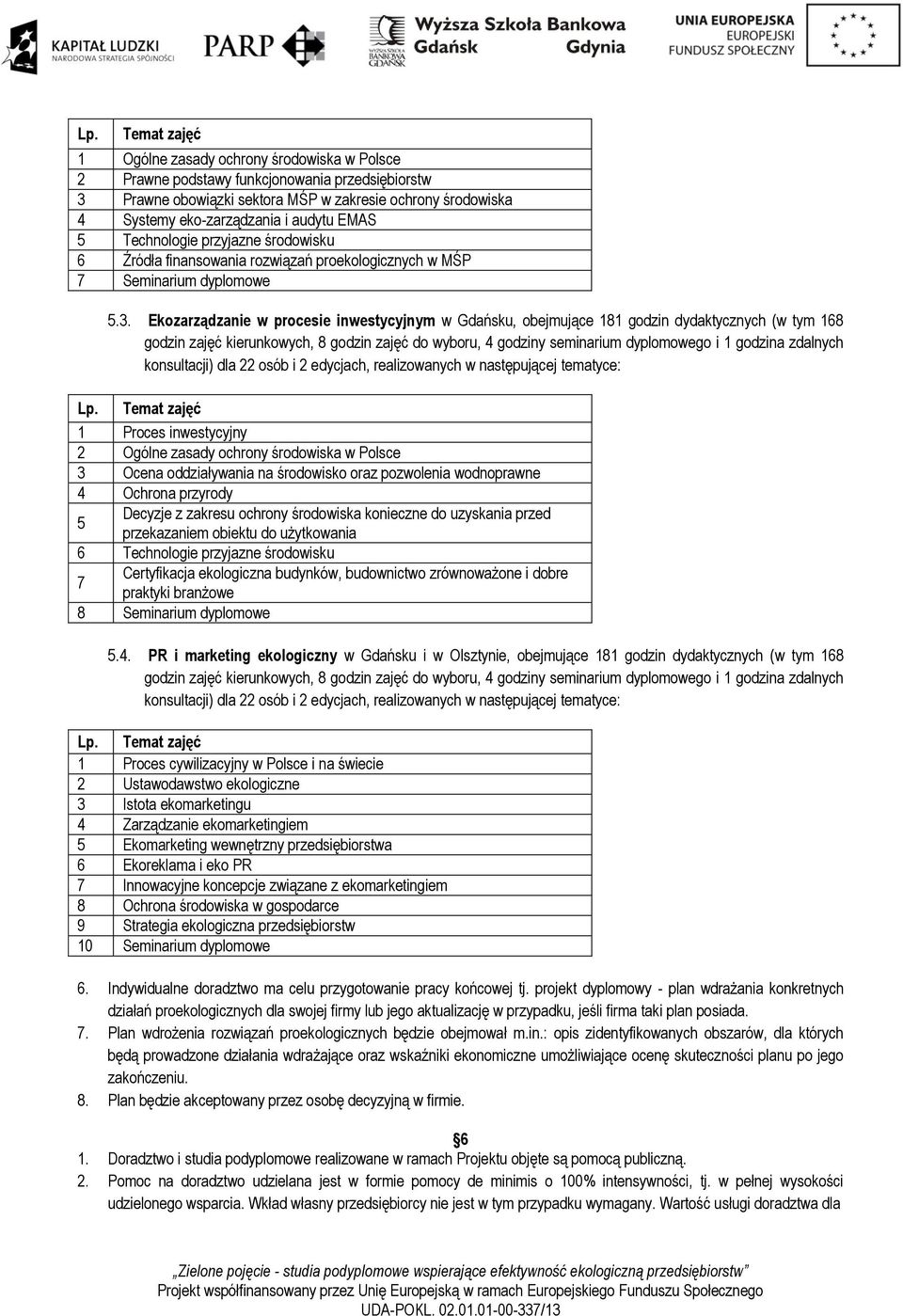 Ekozarządzanie w procesie inwestycyjnym w Gdańsku, obejmujące 181 godzin dydaktycznych (w tym 168 godzin zajęć kierunkowych, 8 godzin zajęć do wyboru, 4 godziny seminarium dyplomowego i 1 godzina