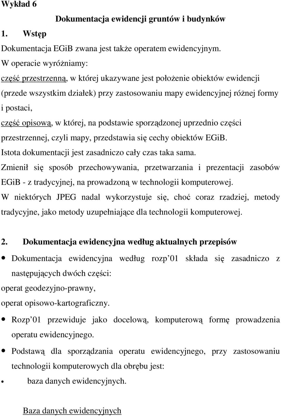 której, na podstawie sporządzonej uprzednio części przestrzennej, czyli mapy, przedstawia się cechy obiektów EGiB. Istota dokumentacji jest zasadniczo cały czas taka sama.