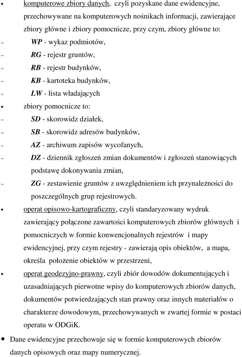 archiwum zapisów wycofanych, DZ - dziennik zgłoszeń zmian dokumentów i zgłoszeń stanowiących podstawę dokonywania zmian, ZG - zestawienie gruntów z uwzględnieniem ich przynaleŝności do poszczególnych