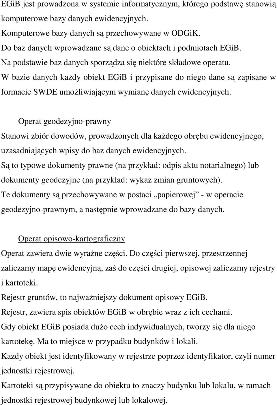 W bazie danych kaŝdy obiekt EGiB i przypisane do niego dane są zapisane w formacie SWDE umoŝliwiającym wymianę danych ewidencyjnych.