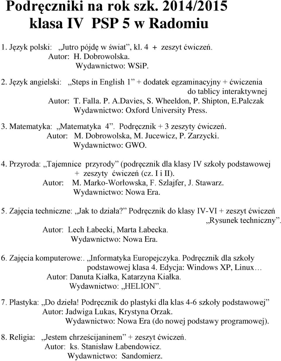 Podręcznik + 3 zeszyty ćwiczeń. Autor: M. Dobrowolska, M. Jucewicz, P. Zarzycki. Wydawnictwo: GWO. 4. Przyroda: Tajemnice przyrody (podręcznik dla klasy IV szkoły podstawowej + zeszyty ćwiczeń (cz.