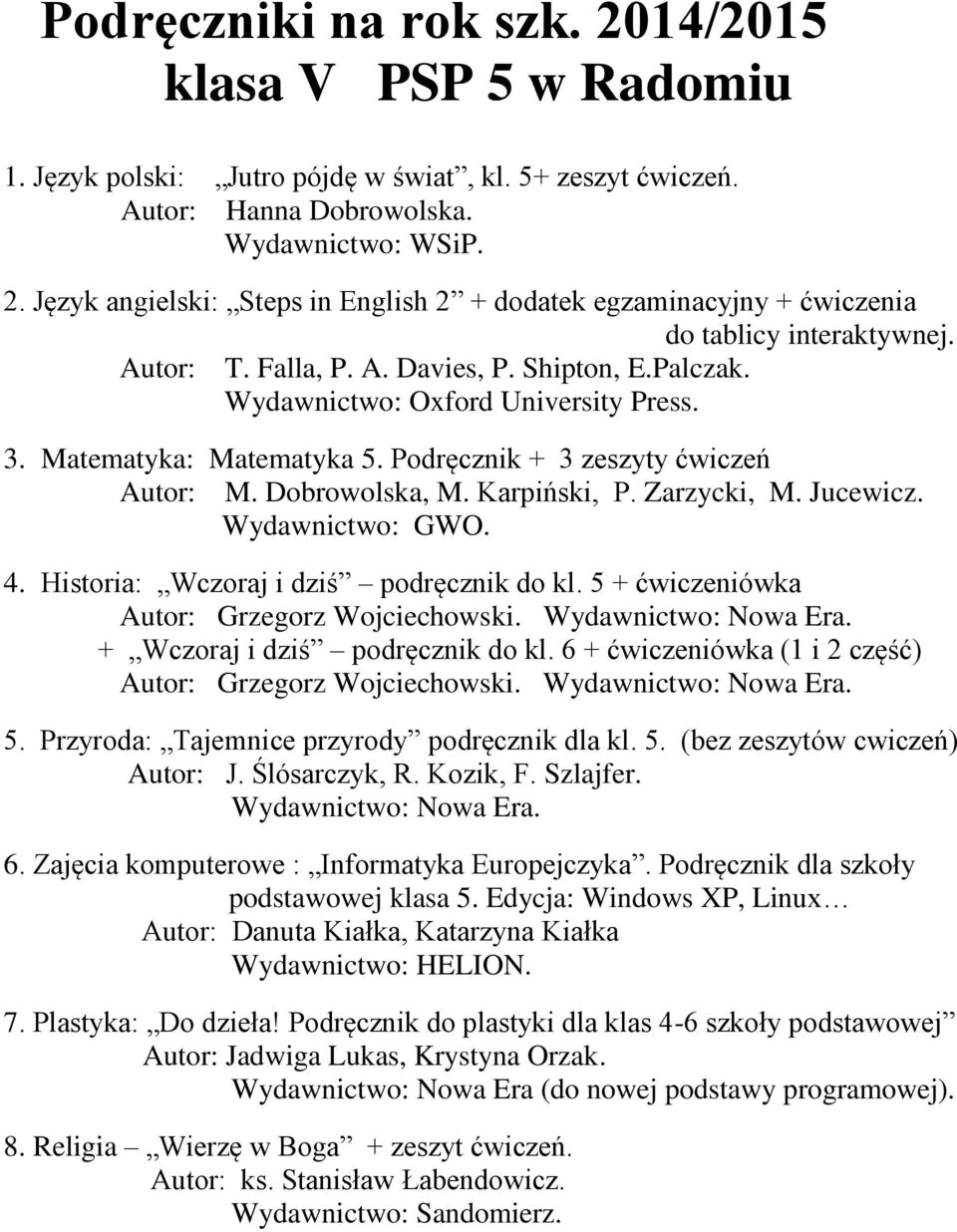 Podręcznik + 3 zeszyty ćwiczeń Autor: M. Dobrowolska, M. Karpiński, P. Zarzycki, M. Jucewicz. Wydawnictwo: GWO. 4. Historia: Wczoraj i dziś podręcznik do kl.