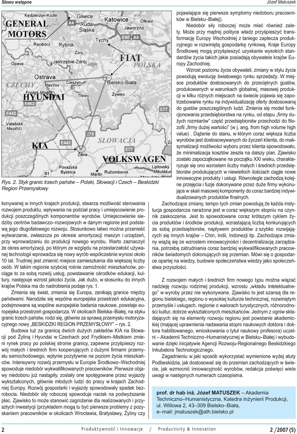 umiejscowienie produkcji poszczególnych komponentów wyrobów. Umiejscowienie siedziby centrów badawczo rozwojowych w danym regionie jest podstawą jego długofalowego rozwoju.