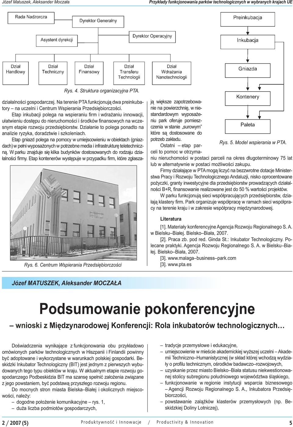 Etap inkubacji polega na wspieraniu fi rm i wdrażaniu innowacji, ułatwieniu dostępu do nieruchomości i środków fi nansowych na wczesnym etapie rozwoju przedsiębiorstw.