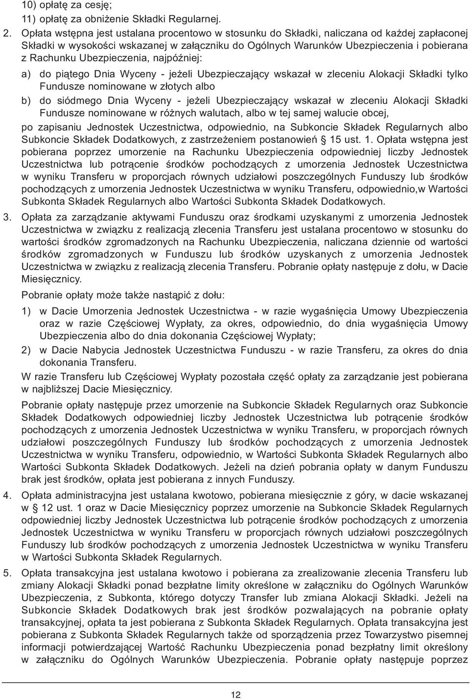 Ubezpieczenia, najpóźniej: a) do piątego Dnia Wyceny - jeżeli Ubezpieczający wskazał w zleceniu Alokacji Składki tylko Fundusze nominowane w złotych albo b) do siódmego Dnia Wyceny - jeżeli