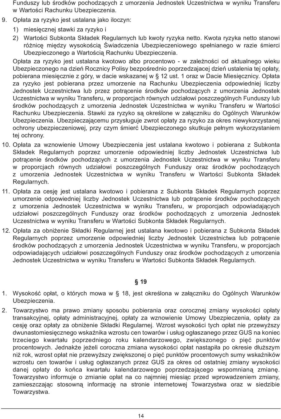 Kwota ryzyka netto stanowi różnicę między wysokością Świadczenia Ubezpieczeniowego spełnianego w razie śmierci Ubezpieczonego a Wartością Rachunku Ubezpieczenia.