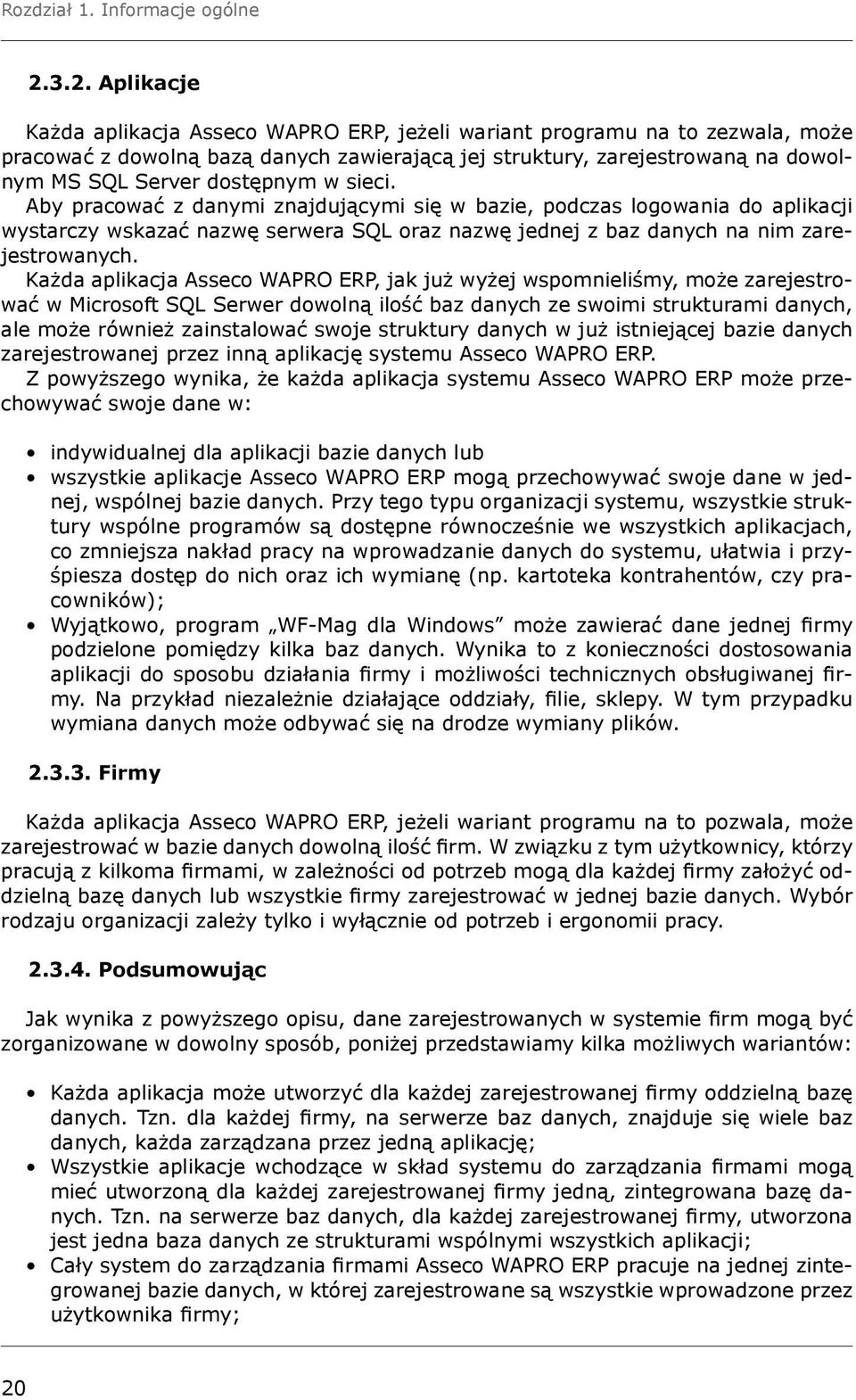 dostępnym w sieci. Aby pracować z danymi znajdującymi się w bazie, podczas logowania do aplikacji wystarczy wskazać nazwę serwera SQL oraz nazwę jednej z baz danych na nim zarejestrowanych.