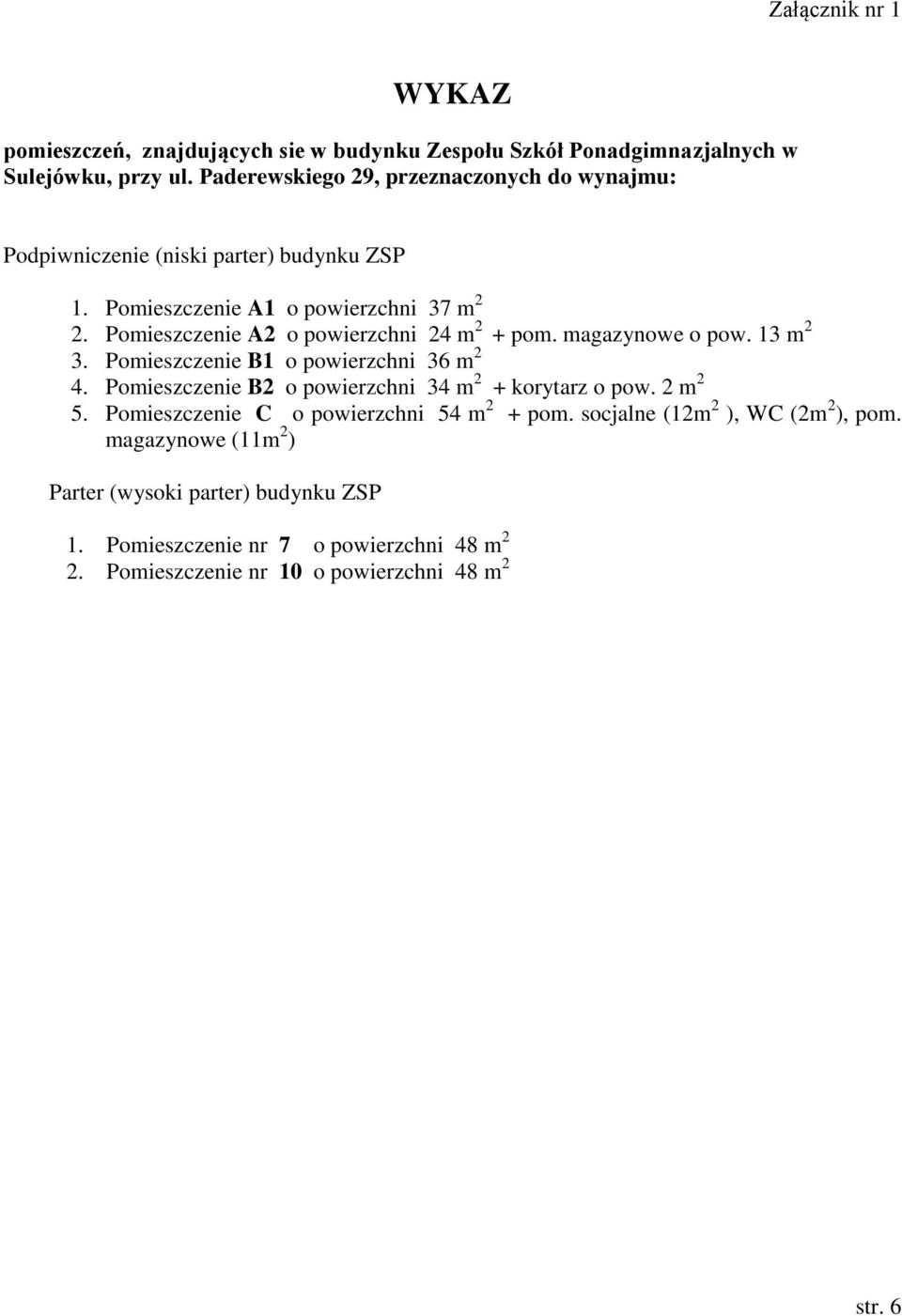 Pomieszczenie A2 o powierzchni 24 m 2 + pom. magazynowe o pow. 13 m 2 3. Pomieszczenie B1 o powierzchni 36 m 2 4.