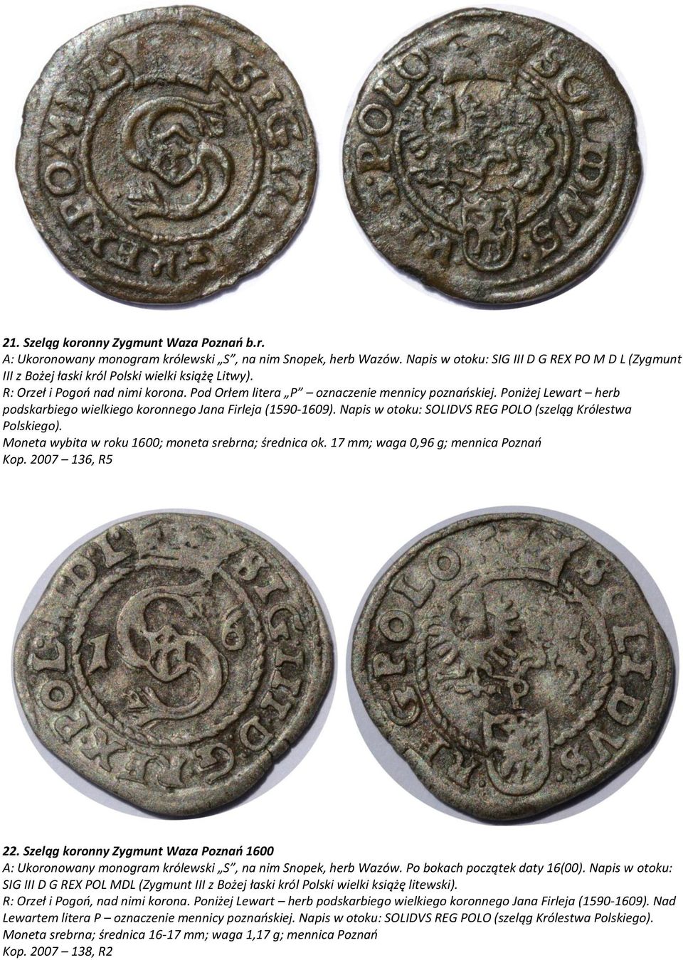 Poniżej Lewart herb podskarbiego wielkiego koronnego Jana Firleja (1590-1609). Napis w otoku: SOLIDVS REG POLO (szeląg Królestwa Polskiego). Moneta wybita w roku 1600; moneta srebrna; średnica ok.