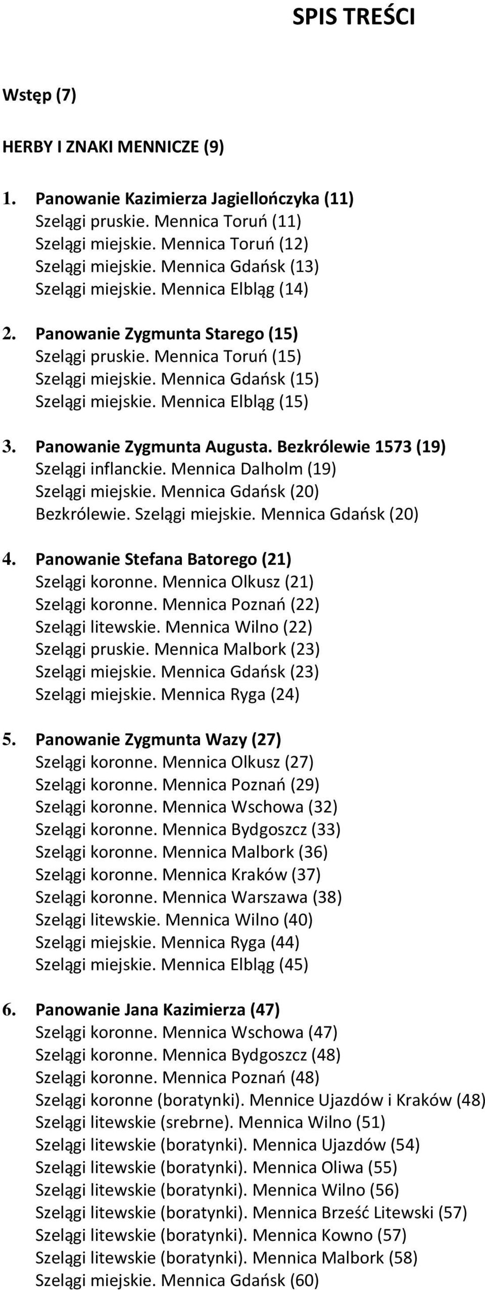 Mennica Elbląg (15) 3. Panowanie Zygmunta Augusta. Bezkrólewie 1573 (19) Szelągi inflanckie. Mennica Dalholm (19) Szelągi miejskie. Mennica Gdańsk (20) Bezkrólewie. Szelągi miejskie. Mennica Gdańsk (20) 4.