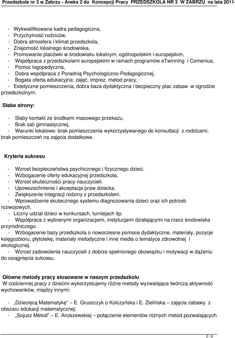 logopedyczna, - Dobra współpraca z Poradnią Psychologiczno-Pedagogicznej, - Bogata oferta edukacyjna: zajęć, imprez, metod pracy, - Estetyczne pomieszczenia, dobra baza dydaktyczna i bezpieczny plac