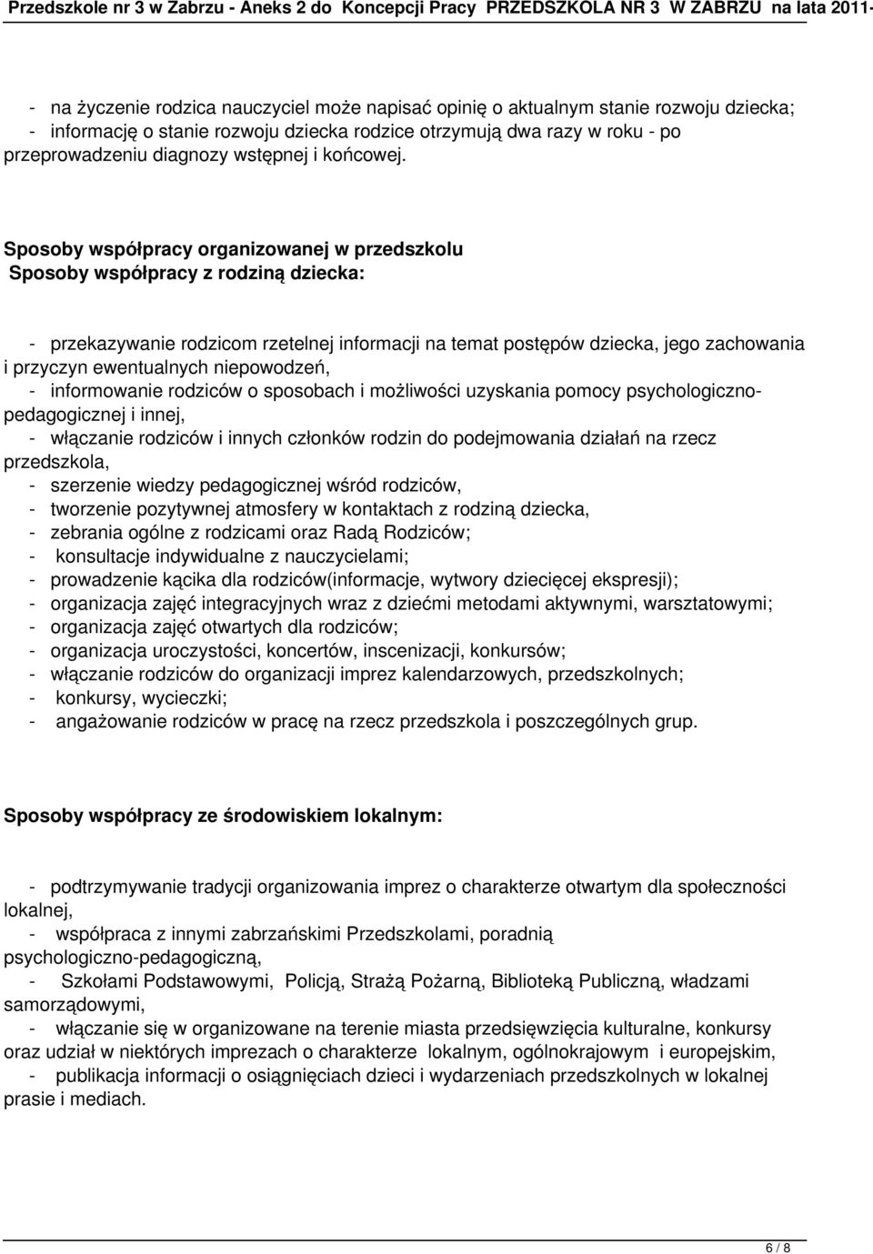 Sposoby współpracy organizowanej w przedszkolu Sposoby współpracy z rodziną dziecka: - przekazywanie rodzicom rzetelnej informacji na temat postępów dziecka, jego zachowania i przyczyn ewentualnych