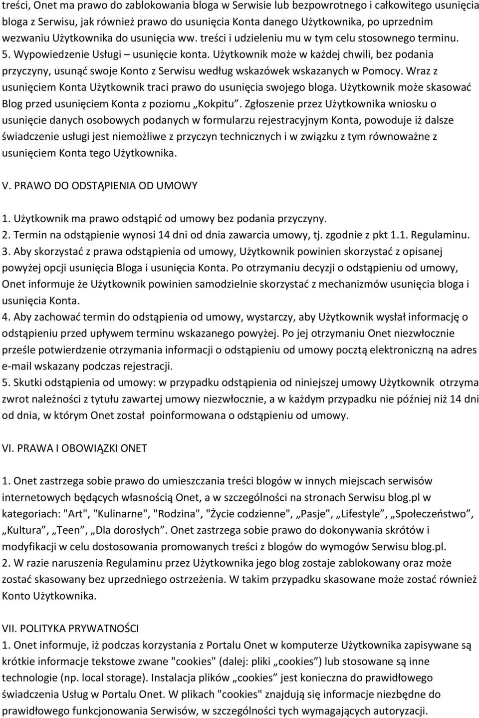 Użytkownik może w każdej chwili, bez podania przyczyny, usunąć swoje Konto z Serwisu według wskazówek wskazanych w Pomocy. Wraz z usunięciem Konta Użytkownik traci prawo do usunięcia swojego bloga.