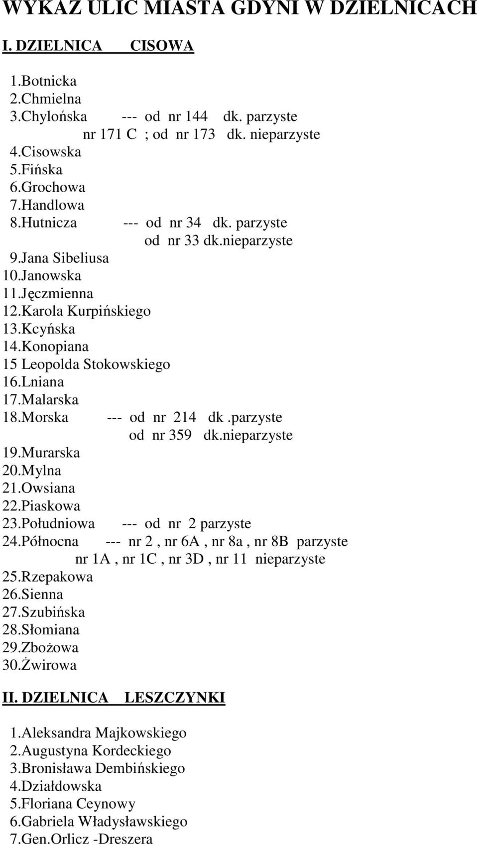 Piaskowa 23.Południowa --- od nr 34 dk. parzyste od nr 33 dk.nieparzyste --- od nr 214 dk.parzyste od nr 359 dk.nieparzyste --- od nr 2 parzyste 24.