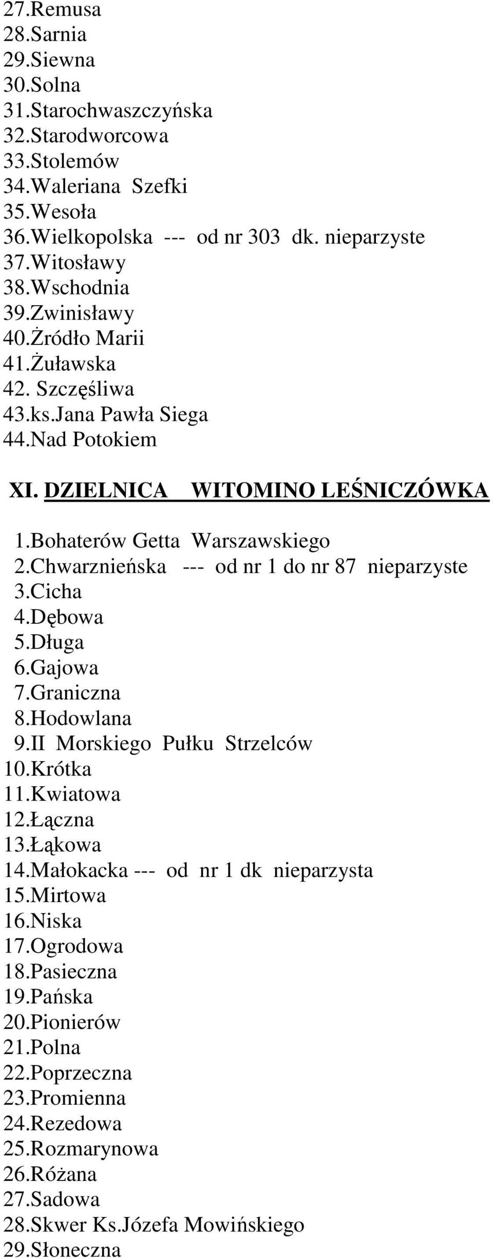 Chwarznieńska --- od nr 1 do nr 87 nieparzyste 3.Cicha 4.Dębowa 5.Długa 6.Gajowa 7.Graniczna 8.Hodowlana 9.II Morskiego Pułku Strzelców 10.Krótka 11.Kwiatowa 12.Łączna 13.Łąkowa 14.