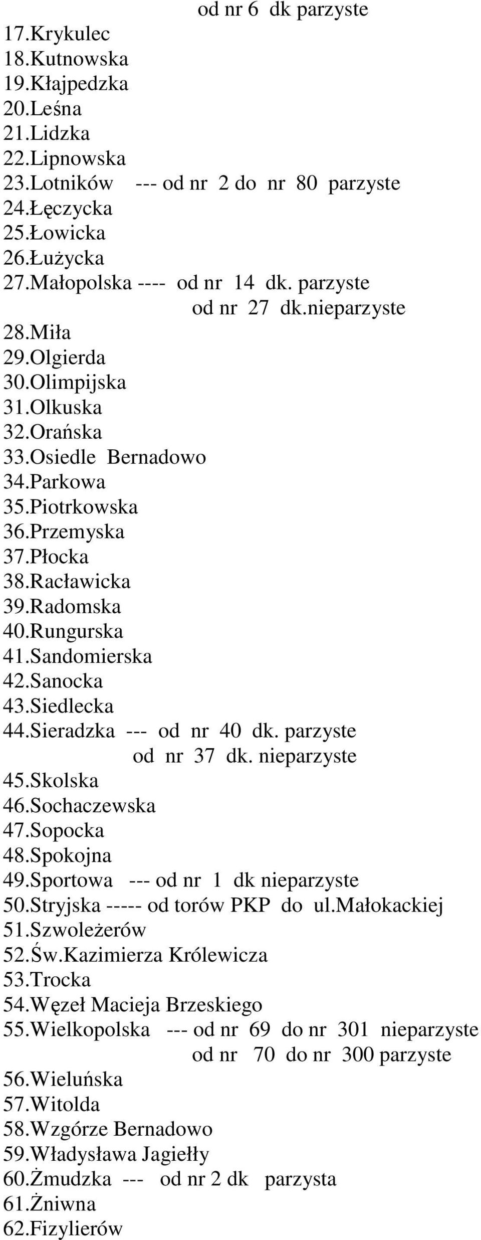 Rungurska 41.Sandomierska 42.Sanocka 43.Siedlecka 44.Sieradzka --- od nr 40 dk. parzyste od nr 37 dk. nieparzyste 45.Skolska 46.Sochaczewska 47.Sopocka 48.Spokojna 49.