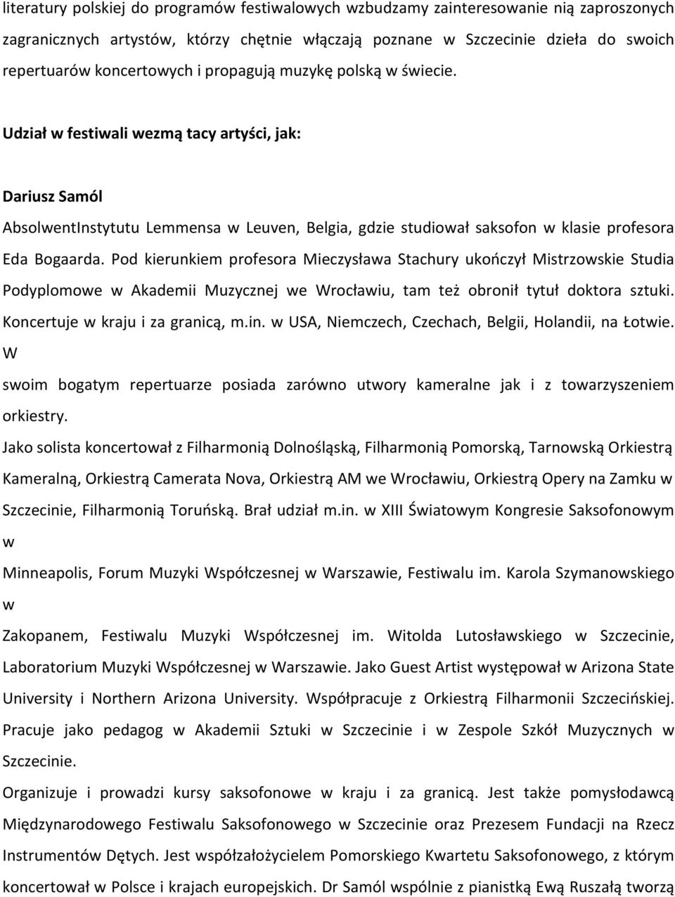 Udział w festiwali wezmą tacy artyści, jak: Dariusz Samól AbsolwentInstytutu Lemmensa w Leuven, Belgia, gdzie studiował saksofon w klasie profesora Eda Bogaarda.