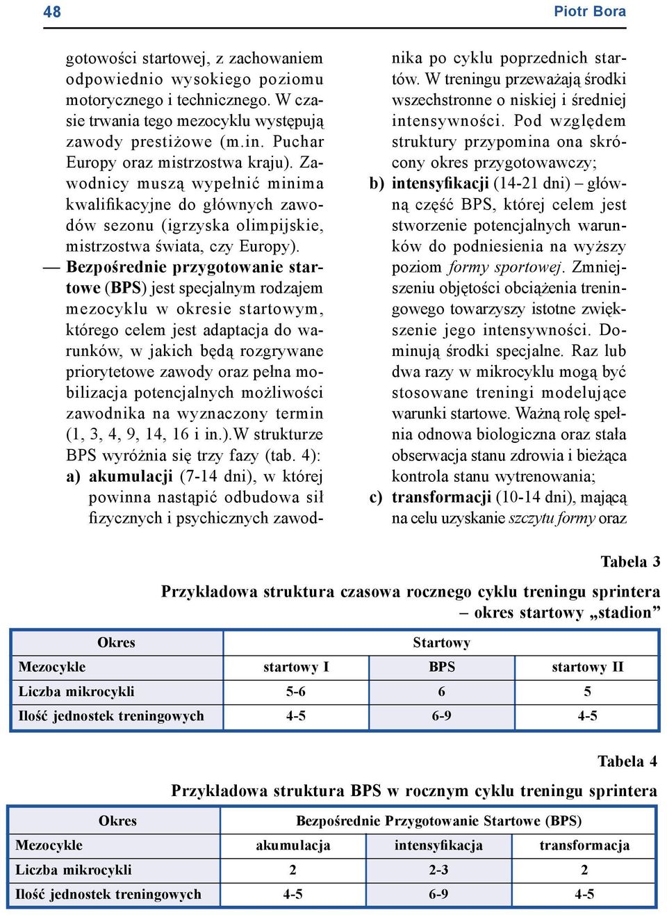 Bezpośrednie przygotowanie startowe (BPS) jest specjalnym rodzajem mezocyklu w okresie startowym, którego celem jest adaptacja do warunków, w jakich będą rozgrywane priorytetowe zawody oraz pełna