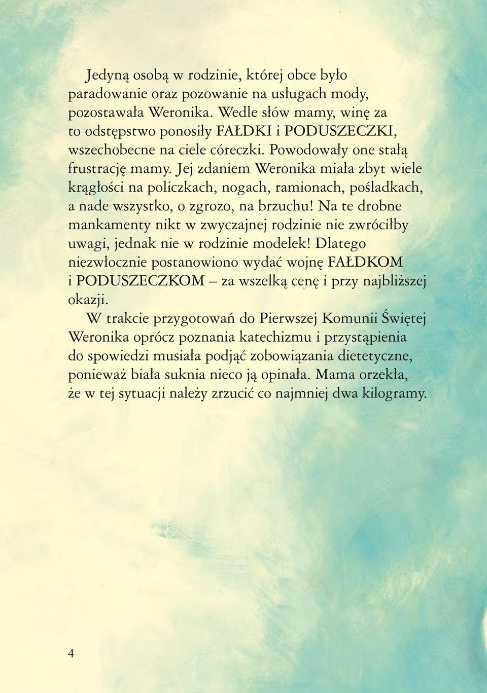 Jej zdaniem Weronika miała zbyt wiele krągłości na policzkach, nogach, ramionach, pośladkach, a nade wszystko, o zgrozo, na brzuchu!