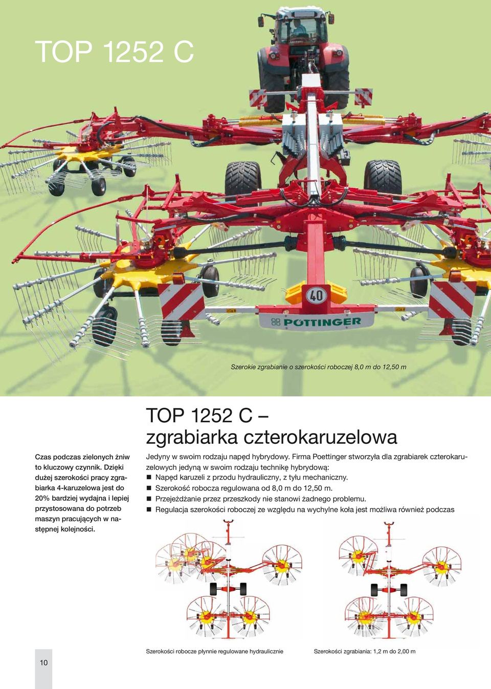 Firma Poettinger stworzyła dla zgrabiarek czterokaruzelowych jedyną w swoim rodzaju technikę hybrydową: Napęd karuzeli z przodu hydrauliczny, z tyłu mechaniczny.