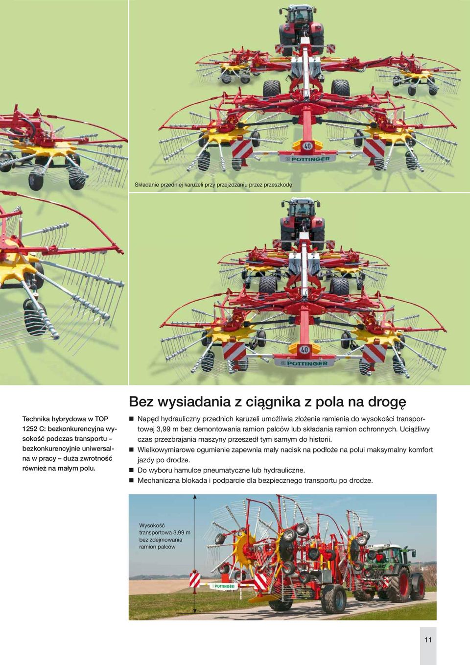 Napęd hydrauliczny przednich karuzeli umożliwia złożenie ramienia do wysokości transportowej 3,99 m bez demontowania ramion palców lub składania ramion ochronnych.