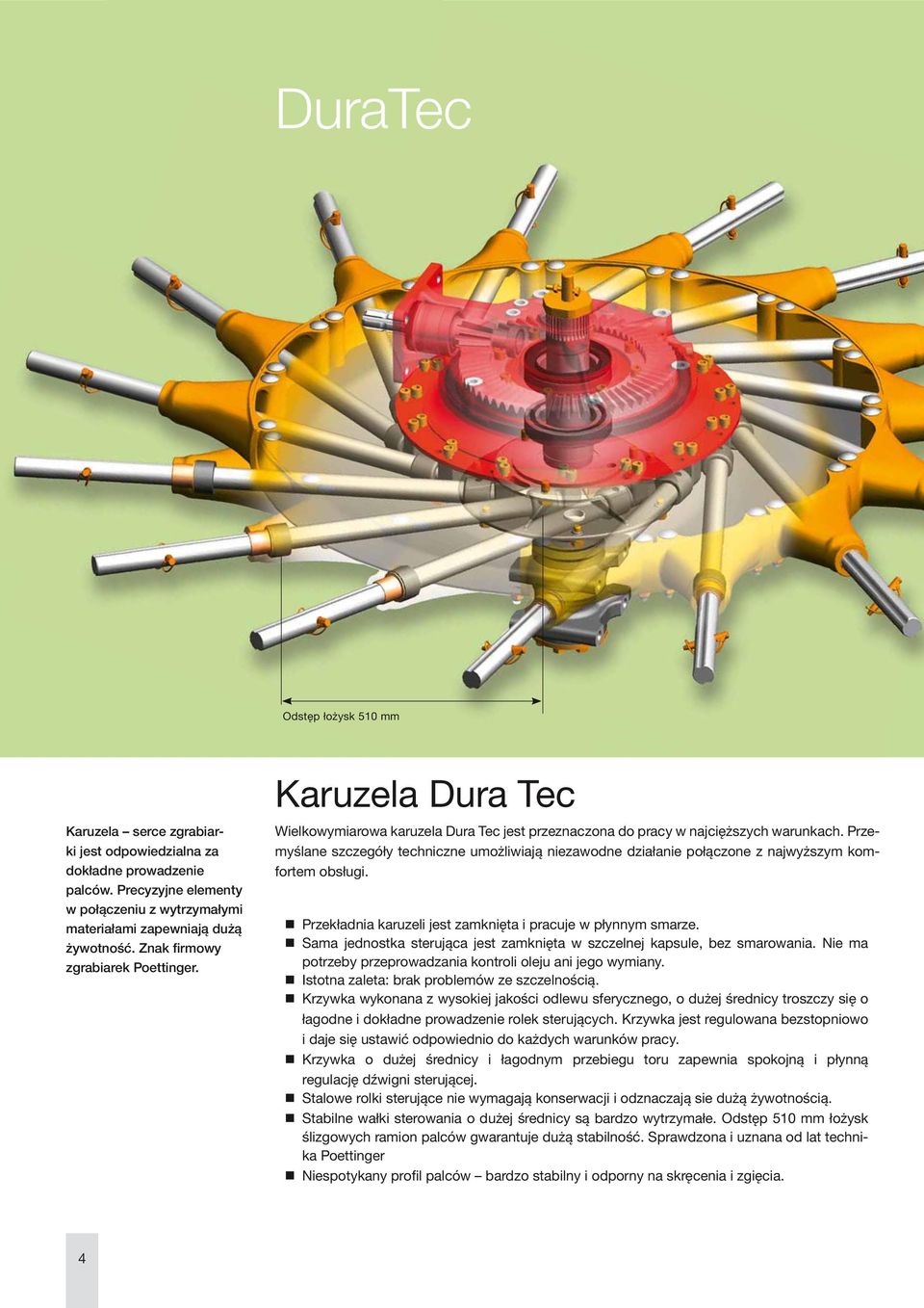 Wielkowymiarowa karuzela Dura Tec jest przeznaczona do pracy w najcięższych warunkach. Przemyślane szczegóły techniczne umożliwiają niezawodne działanie połączone z najwyższym komfortem obsługi.