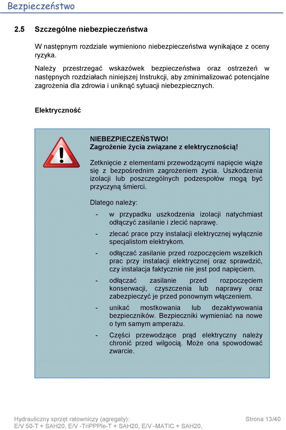 Elektryczność NIEBEZPIECZEŃSTWO! Zagrożenie życia związane z elektrycznością! Zetknięcie z elementami przewodzącymi napięcie wiąże się z bezpośrednim zagrożeniem życia.